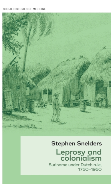 Leprosy and Colonialism : Suriname Under Dutch Rule, 1750-1950, Hardback Book