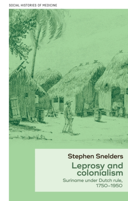 Leprosy and Colonialism : Suriname Under Dutch Rule, 1750–1950, EPUB eBook