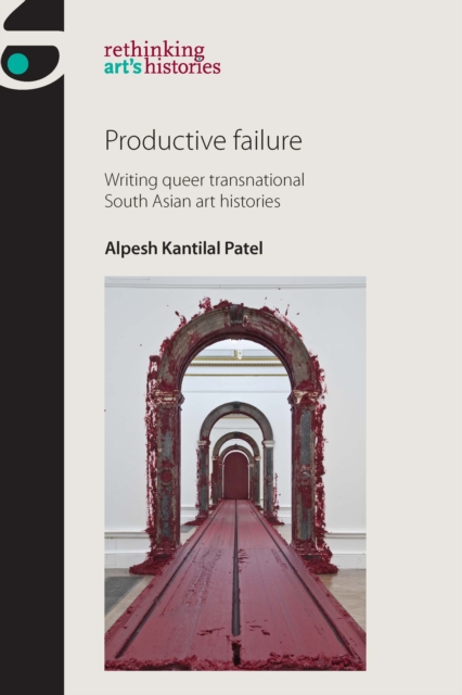 Productive failure : Writing queer transnational South Asian art histories, EPUB eBook