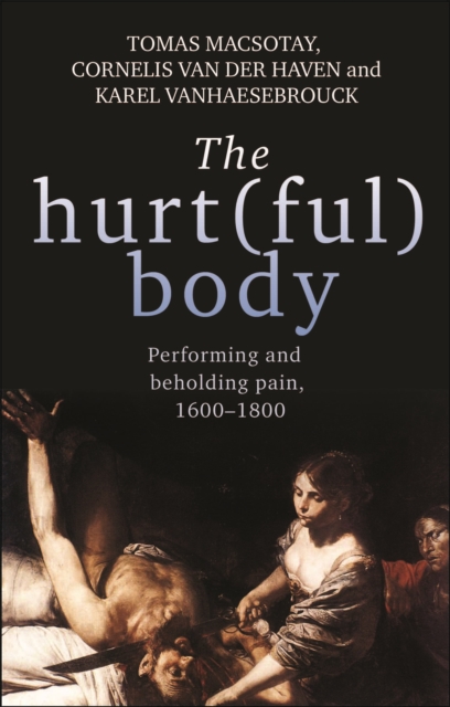 The hurt(ful) body : Performing and beholding pain, 1600-1800, EPUB eBook