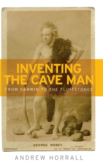 Inventing the Cave Man : From Darwin to the Flintstones, Hardback Book