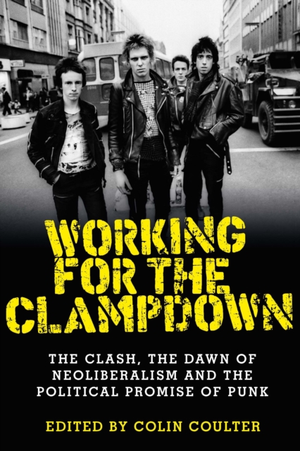 Working for the clampdown : The Clash, the dawn of neoliberalism and the political promise of punk, EPUB eBook