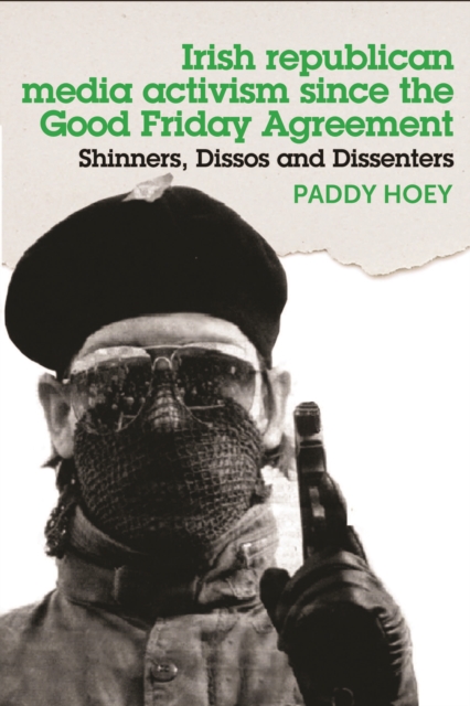 Shinners, Dissos and Dissenters: Irish republican media activism since the Good Friday Agreement, EPUB eBook