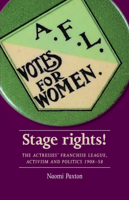Stage Rights! : The Actresses’ Franchise League, Activism and Politics 1908–58, Paperback / softback Book