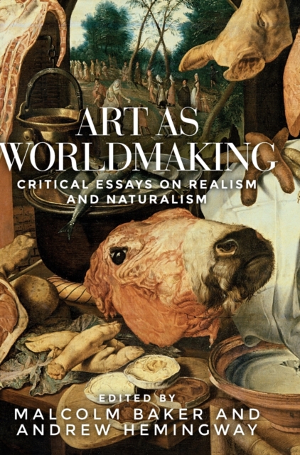 Art as Worldmaking : Critical Essays on Realism and Naturalism, Hardback Book