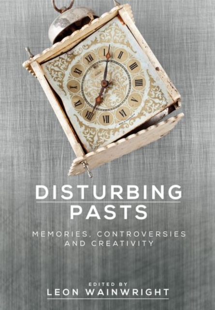 Disturbing Pasts : Memories, Controversies and Creativity, Hardback Book