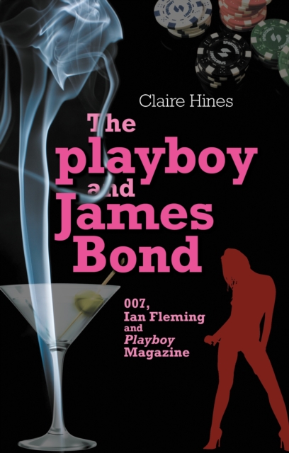 The Playboy and James Bond : 007, Ian Fleming and Playboy Magazine, EPUB eBook