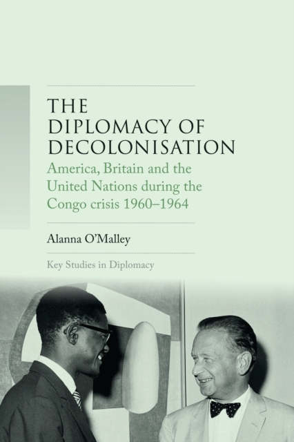 The diplomacy of decolonisation : America, Britain and the United Nations during the Congo crisis 1960-1964, EPUB eBook