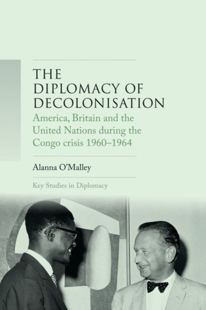 The Diplomacy of Decolonisation : America, Britain and the United Nations During the Congo Crisis 1960-1964, Paperback / softback Book