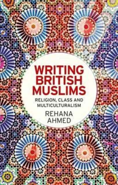 Writing British Muslims : Religion, Class and Multiculturalism, Paperback / softback Book