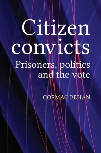 Citizen Convicts : Prisoners, Politics and the Vote, Paperback / softback Book