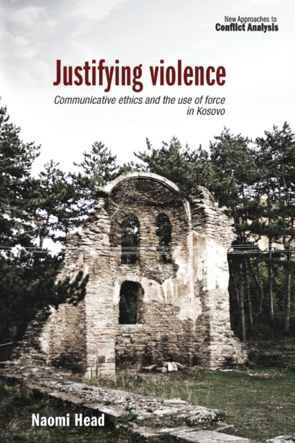 Justifying Violence : Communicative Ethics and the Use of Force in Kosovo, Paperback / softback Book