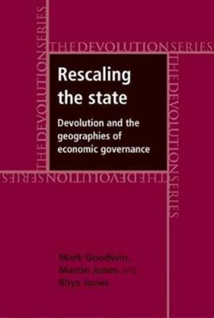 Rescaling the State : Devolution and the Geographies of Economic Governance, Paperback / softback Book