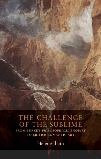 The challenge of the sublime : From Burke's <i>Philosophical Enquiry</i> to British Romantic art, EPUB eBook