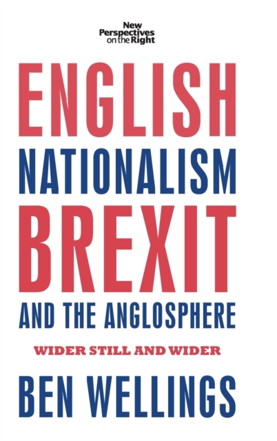 English Nationalism, Brexit and the Anglosphere : Wider Still and Wider, Hardback Book