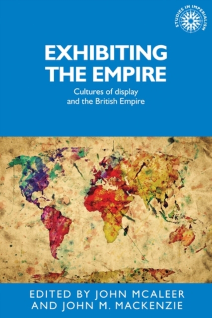 Exhibiting the Empire : Cultures of display and the British Empire, PDF eBook