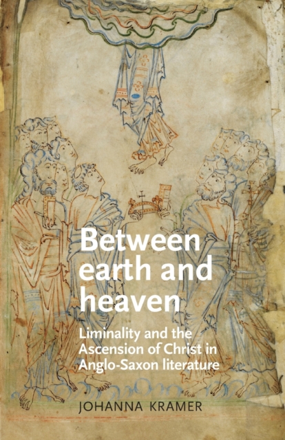 Between Earth and Heaven : Liminality and the Ascension of Christ in Anglo-Saxon Literature, Paperback / softback Book