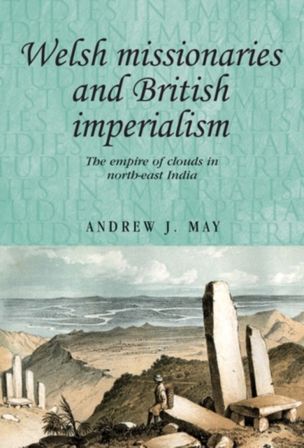 Welsh missionaries and British imperialism : The Empire of Clouds in north-east India, PDF eBook