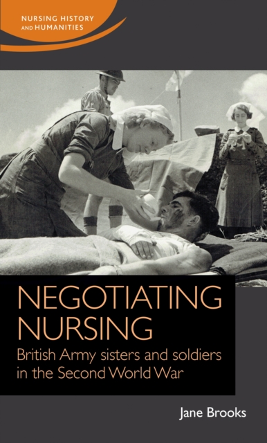 Negotiating nursing : British Army sisters and soldiers in the Second World War, EPUB eBook