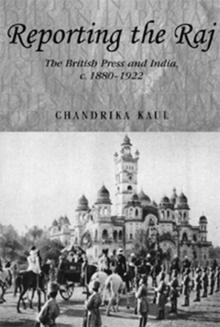 Reporting the Raj : The British Press and India, c.1880-1922, PDF eBook