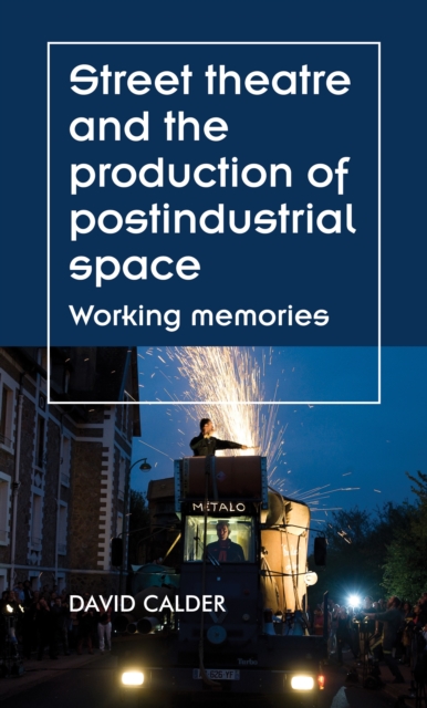 Street theatre and the production of postindustrial space : Working memories, EPUB eBook