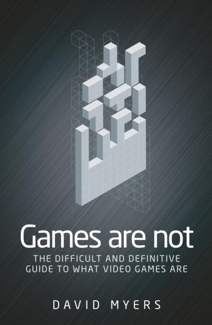 Games are not : The difficult and definitive guide to what video games are, EPUB eBook