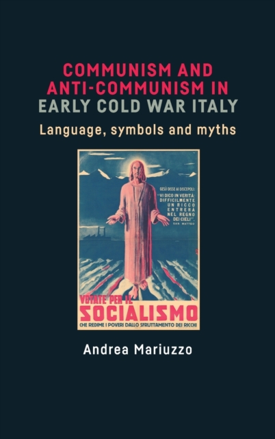 Communism and Anti-Communism in Early Cold War Italy : Language, Symbols and Myths, Hardback Book