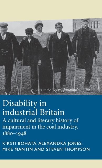 Disability in Industrial Britain : A Cultural and Literary History of Impairment in the Coal Industry, 1880-1948, Hardback Book