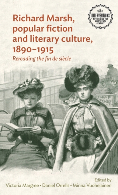 Richard Marsh, Popular Fiction and Literary Culture, 1890-1915 : Rereading the Fin De SieCle, Hardback Book