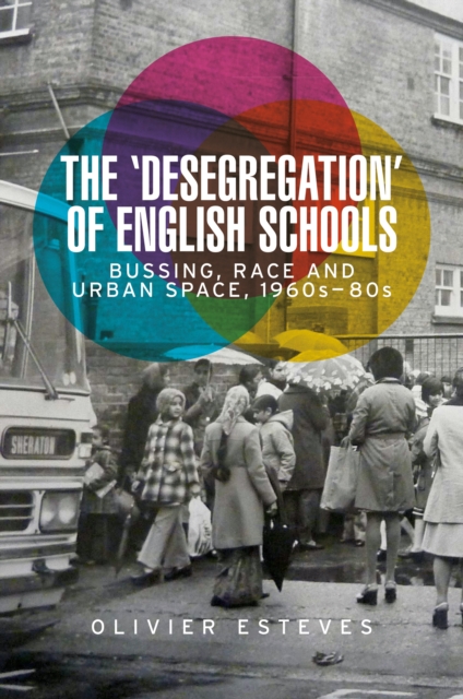 The 'desegregation' of English schools : Bussing, race and urban space, 1960s-80s, EPUB eBook