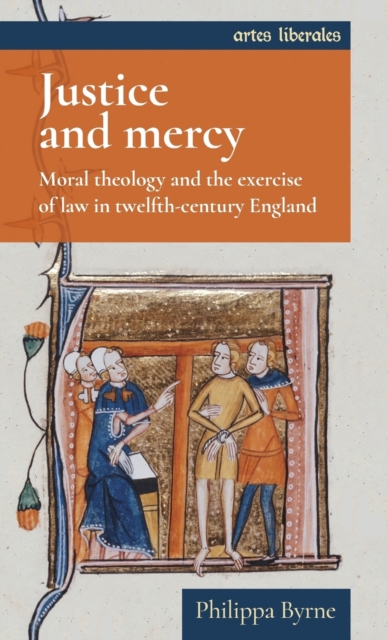 Justice and Mercy : Moral Theology and the Exercise of Law in Twelfth-Century England, Hardback Book