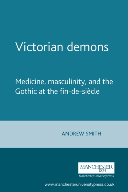 Victorian demons : Medicine, masculinity, and the Gothic at the fin-de-siecle, PDF eBook