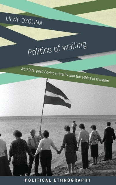 Politics of Waiting : Workfare, Post-Soviet Austerity and the Ethics of Freedom, Hardback Book
