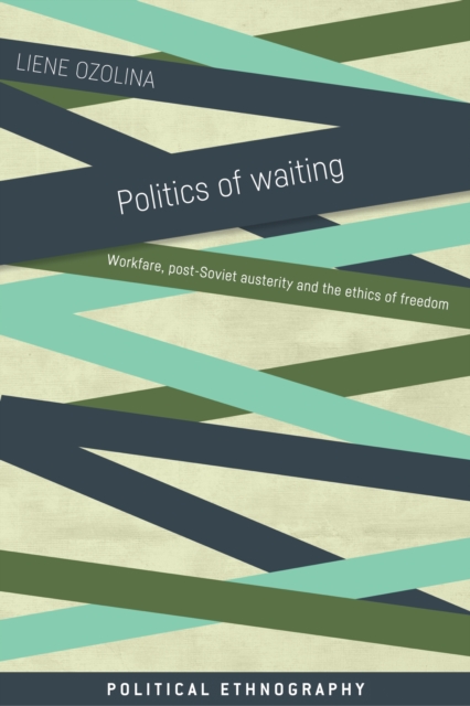 Politics of waiting : Workfare, post-Soviet austerity and the ethics of freedom, EPUB eBook
