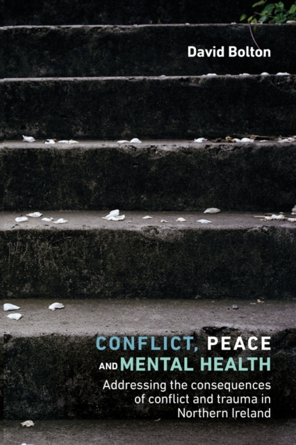 Conflict, Peace and Healing : Addressing the Consequences of Conflict and Trauma in Northern Ireland, Paperback / softback Book
