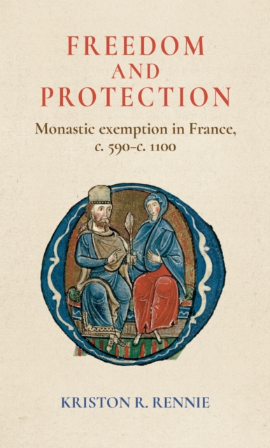 Freedom and Protection : Monastic Exemption in France, c. 590–c. 1100, EPUB eBook