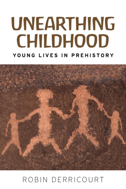 Unearthing Childhood : Young Lives in Prehistory, Paperback / softback Book