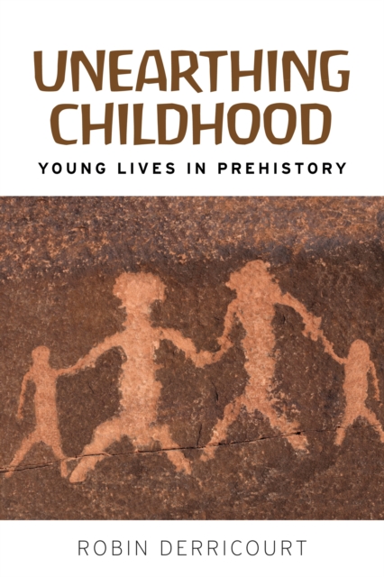 Unearthing childhood : Young lives in prehistory, EPUB eBook
