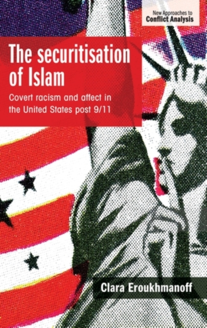 The securitisation of Islam : Covert racism and affect in the United States post-9/11, PDF eBook