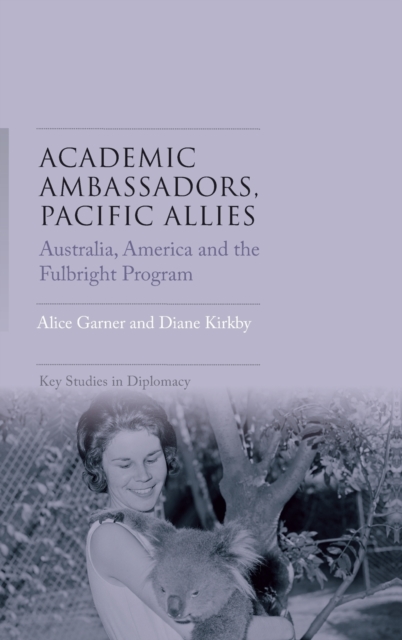 Academic Ambassadors, Pacific Allies : Australia, America and the Fulbright Program, Hardback Book