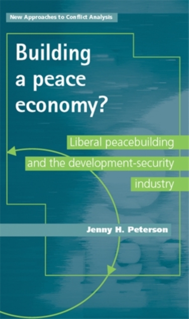 Building a peace economy? : Liberal peacebuilding and the development-security industry, PDF eBook