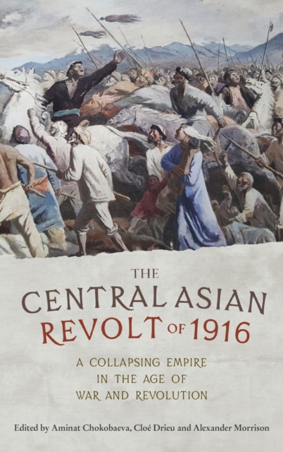 The Central Asian Revolt of 1916 : A Collapsing Empire in the Age of War and Revolution, Hardback Book
