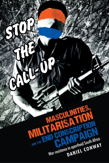 Masculinities, militarisation and the End Conscription campaign : War resistance in apartheid South Africa, PDF eBook
