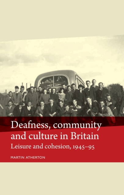 Deafness, community and culture in Britain : Leisure and cohesion, 1945-95, PDF eBook