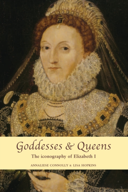 Goddesses and Queens : The iconography of Elizabeth I, PDF eBook