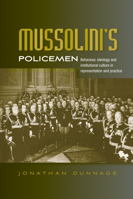 Mussolini’S Policemen : Behaviour, Ideology and Institutional Culture in Representation and Practice, PDF eBook