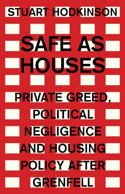 Safe as Houses : Private Greed, Political Negligence and Housing Policy After Grenfell, Paperback / softback Book