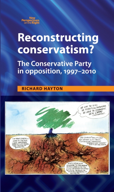 Reconstructing Conservatism? : The Conservative party in opposition, 1997-2010, PDF eBook