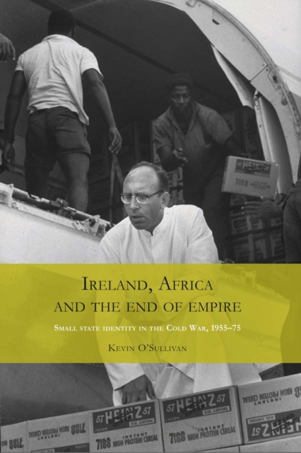 Ireland, Africa and the end of empire : Small state identity in the Cold War 1955-75, PDF eBook