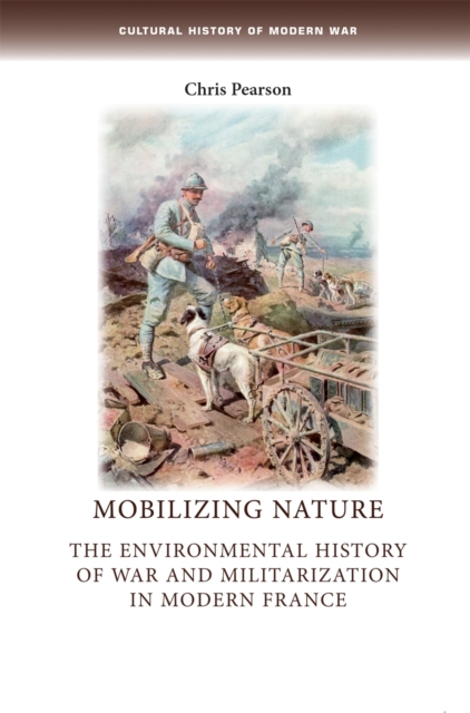 Mobilizing nature : The environmental history of war and militarization in modern France, PDF eBook